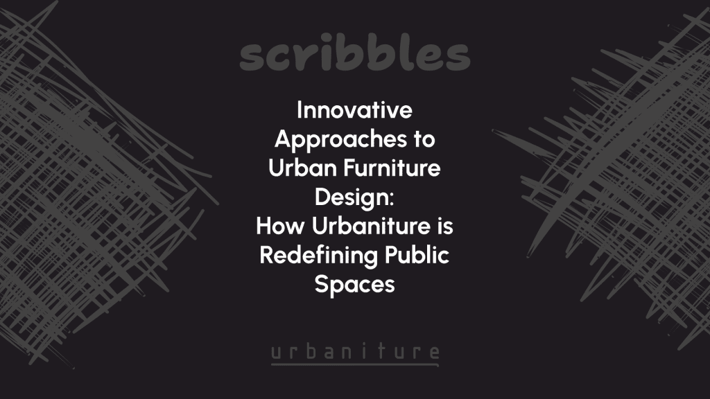 Innovative Approaches to Urban Furniture Design: How Urbaniture is Redefining Public Spaces